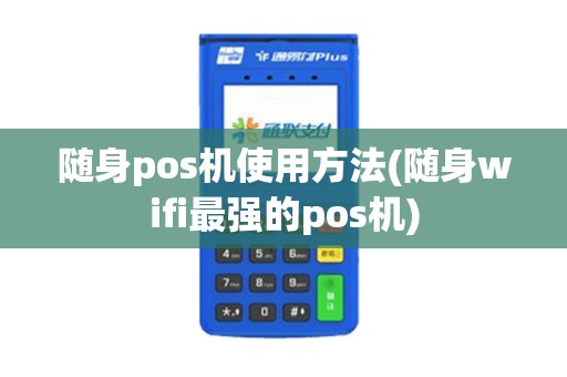 随身pos机使用方法(随身wifi最强的pos机)