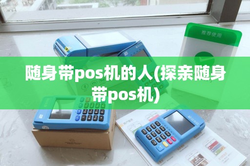 随身带pos机的人(探亲随身带pos机)