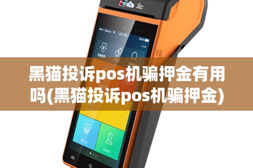 黑猫投诉pos机骗押金有用吗(黑猫投诉pos机骗押金)