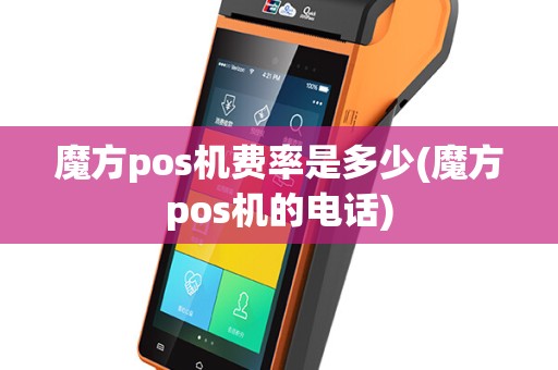 魔方pos机费率是多少(魔方pos机的电话)