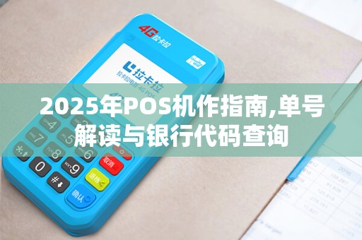 2025年POS机作指南,单号解读与银行代码查询