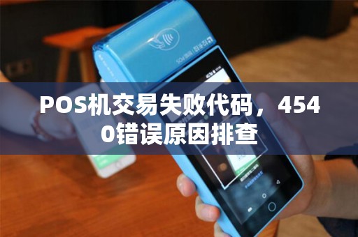 POS机交易失败代码，4540错误原因排查