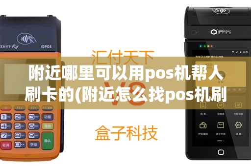 附近哪里可以用pos机帮人刷卡的(附近怎么找pos机刷卡点)