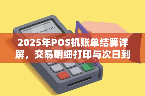 2025年POS机账单结算详解，交易明细打印与次日到账时间