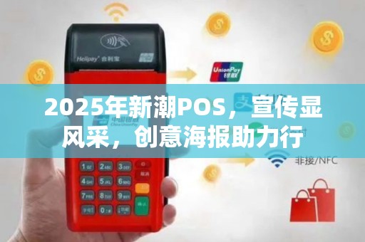 2025年新潮POS，宣传显风采，创意海报助力行