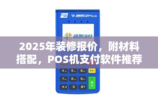 2025年装修报价，附材料搭配，POS机支付软件推荐