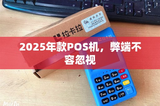 2025年款POS机，弊端不容忽视
