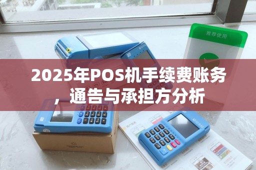 2025年POS机手续费账务，通告与承担方分析