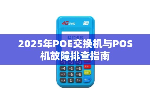2025年POE交换机与POS机故障排查指南