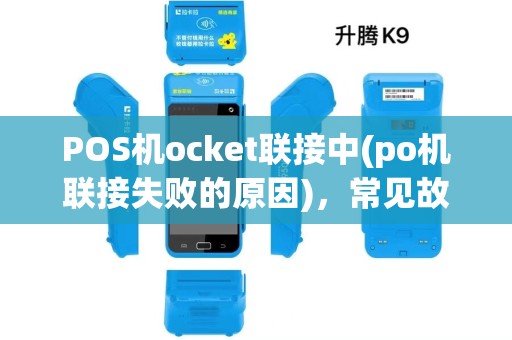 POS机ocket联接中(po机联接失败的原因)，常见故障现象