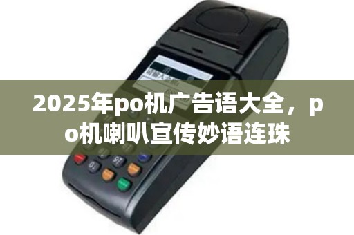 2025年po机广告语大全，po机喇叭宣传妙语连珠