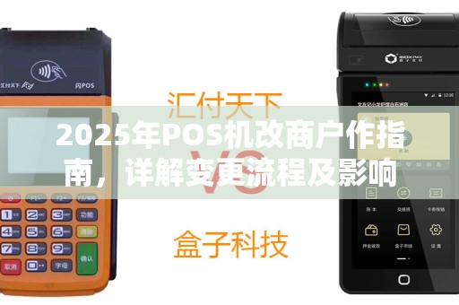 2025年POS机改商户作指南，详解变更流程及影响