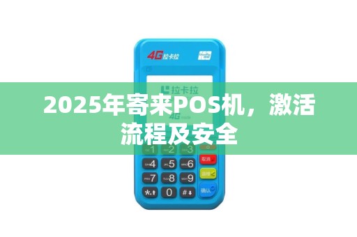 2025年寄来POS机，激活流程及安全