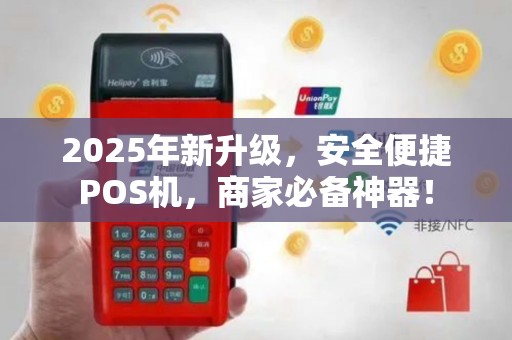 2025年新升级，安全便捷POS机，商家必备神器！