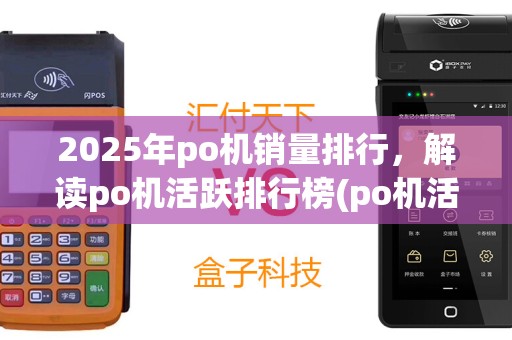 2025年po机销量排行，解读po机活跃排行榜(po机活跃排行榜怎么看)奥秘
