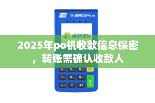 2025年po机收款信息保密，转账需确认收款人