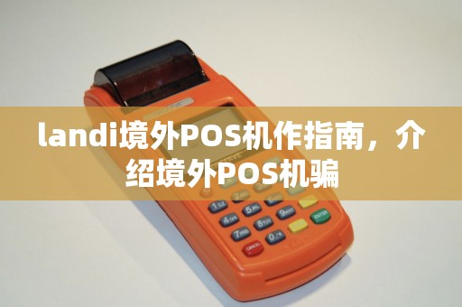 landi境外POS机作指南，介绍境外POS机骗