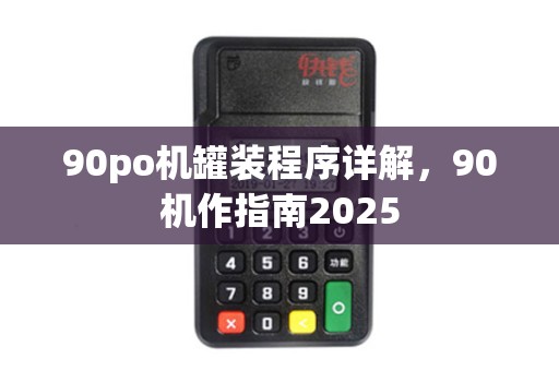 90po机罐装程序详解，90机作指南2025