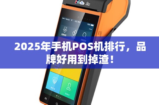 2025年手机POS机排行，品牌好用到掉渣！
