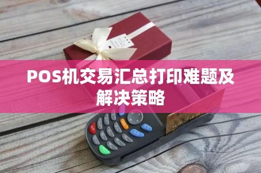 POS机交易汇总打印难题及解决策略