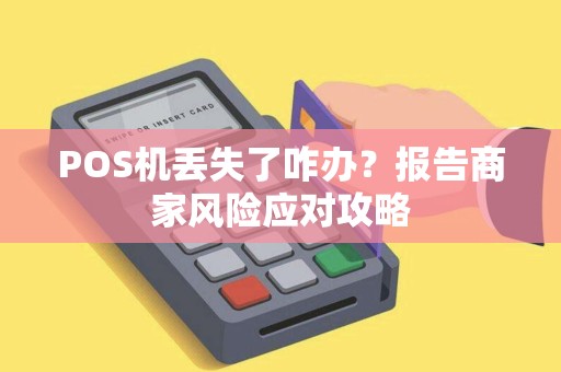 POS机丢失了咋办？报告商家风险应对攻略