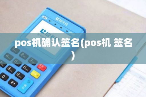 pos机确认签名(pos机 签名)