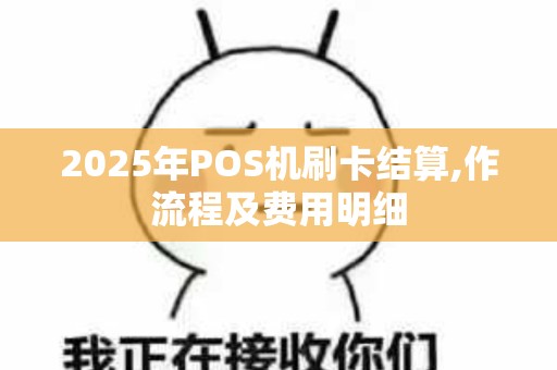 2025年POS机刷卡结算,作流程及费用明细