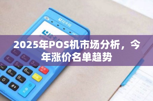 2025年POS机市场分析，今年涨价名单趋势