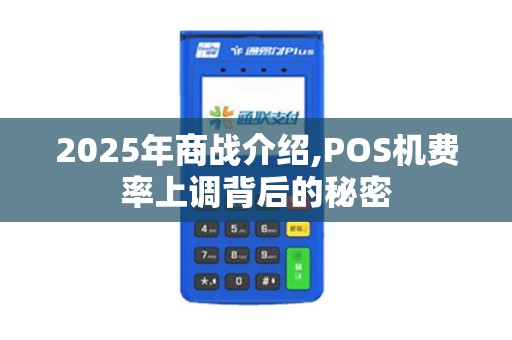2025年商战介绍,POS机费率上调背后的秘密