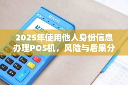 2025年使用他人身份信息办理POS机，风险与后果分析