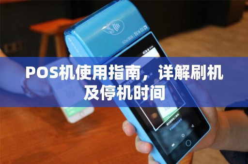 POS机使用指南，详解刷机及停机时间