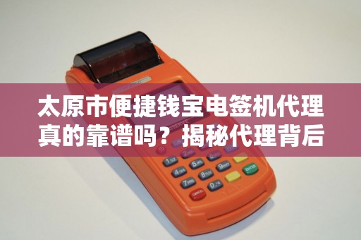 太原市便捷钱宝电签机代理真的靠谱吗？揭秘代理背后的5大陷阱与3大机遇！