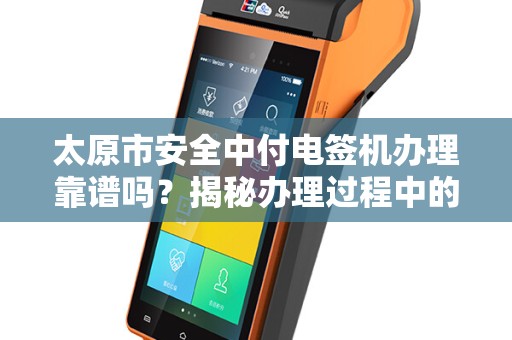 太原市安全中付电签机办理靠谱吗？揭秘办理过程中的5大陷阱！
