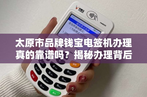 太原市品牌钱宝电签机办理真的靠谱吗？揭秘办理背后的三大陷阱！