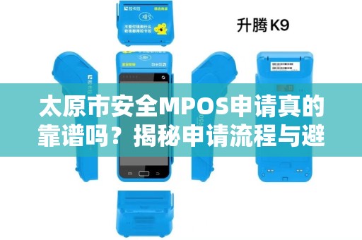 太原市安全MPOS申请真的靠谱吗？揭秘申请流程与避坑指南！