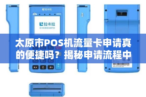 太原市POS机流量卡申请真的便捷吗？揭秘申请流程中的5大陷阱！