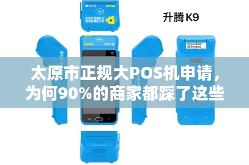 太原市正规大POS机申请，为何90%的商家都踩了这些坑？