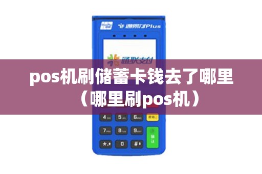 pos机刷储蓄卡钱去了哪里（哪里刷pos机）