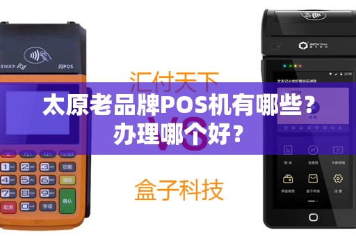 太原老品牌POS机有哪些？办理哪个好？