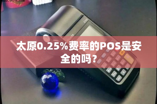 太原0.25%费率的POS是安全的吗？
