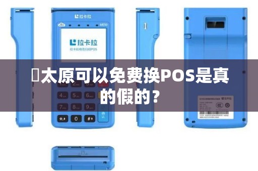 ​太原可以免费换POS是真的假的？