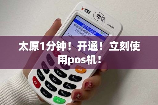太原1分钟！开通！立刻使用pos机！