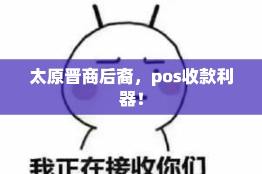 太原晋商后裔，pos收款利器！
