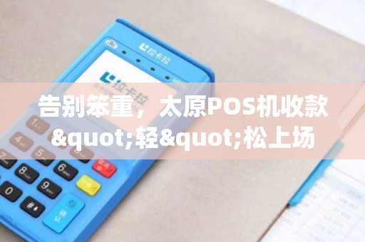告别笨重，太原POS机收款"轻"松上场