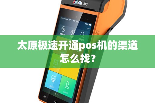 太原极速开通pos机的渠道怎么找？