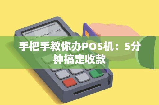 手把手教你办POS机：5分钟搞定收款