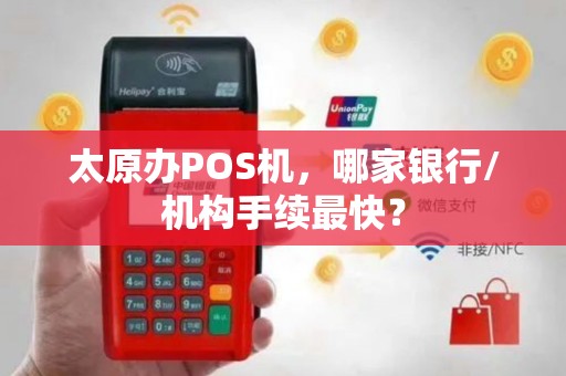 太原办POS机，哪家银行/机构手续最快？