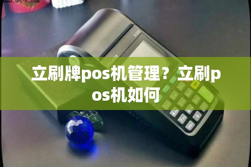 立刷牌pos机管理？立刷pos机如何