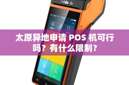 太原异地申请 POS 机可行吗？有什么限制？
