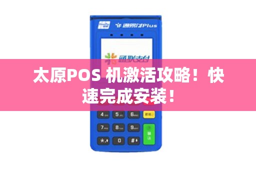 太原POS 机激活攻略!快速完成安装! 太原POS 机激活攻略!快速完成安装!